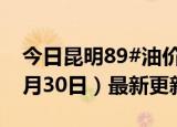 今日昆明89#油价调整最新消息（2024年05月30日）最新更新数据