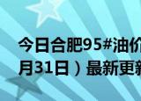 今日合肥95#油价调整最新消息（2024年05月31日）最新更新数据