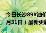 今日长沙89#油价调整最新消息（2024年05月31日）最新更新数据