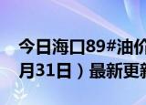 今日海口89#油价调整最新消息（2024年05月31日）最新更新数据