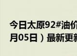 今日太原92#油价调整最新消息（2024年06月05日）最新更新数据