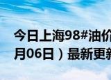 今日上海98#油价调整最新消息（2024年06月06日）最新更新数据