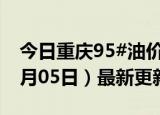 今日重庆95#油价调整最新消息（2024年06月05日）最新更新数据