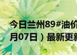 今日兰州89#油价调整最新消息（2024年06月07日）最新更新数据