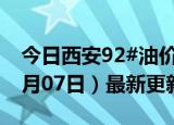 今日西安92#油价调整最新消息（2024年06月07日）最新更新数据