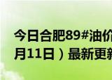 今日合肥89#油价调整最新消息（2024年06月11日）最新更新数据