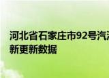 河北省石家庄市92号汽油价格查询（2024年06月11日）最新更新数据