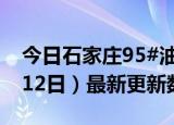 今日石家庄95#油价最新消息（2024年06月12日）最新更新数据