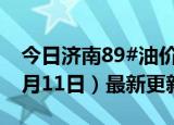 今日济南89#油价调整最新消息（2024年06月11日）最新更新数据