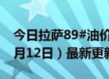 今日拉萨89#油价调整最新消息（2024年06月12日）最新更新数据