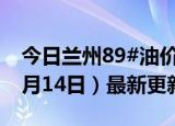 今日兰州89#油价调整最新消息（2024年06月14日）最新更新数据