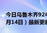 今日乌鲁木齐92#油价最新消息（2024年06月14日）最新更新数据