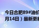 今日合肥89#油价调整最新消息（2024年06月14日）最新更新数据