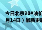 今日北京98#油价调整最新消息（2024年06月14日）最新更新数据