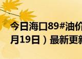 今日海口89#油价调整最新消息（2024年06月19日）最新更新数据