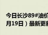 今日长沙89#油价调整最新消息（2024年06月19日）最新更新数据