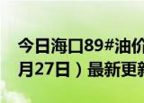 今日海口89#油价调整最新消息（2024年06月27日）最新更新数据