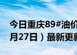 今日重庆89#油价调整最新消息（2024年06月27日）最新更新数据