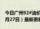 今日广州92#油价调整最新消息（2024年06月27日）最新更新数据