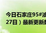 今日石家庄95#油价最新消息（2024年06月27日）最新更新数据