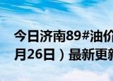 今日济南89#油价调整最新消息（2024年06月26日）最新更新数据