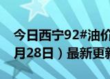 今日西宁92#油价调整最新消息（2024年06月28日）最新更新数据