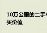 10万公里的二手车究竟还能开多久有多少购买价值