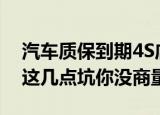 汽车质保到期4S店推出的延保能买吗不注意这几点坑你没商量