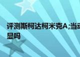 评测斯柯达柯米克A;当动力与底盘成为矛盾性价比优势还明显吗