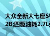 大众全新大七座SUV亮相搭配2.0T&#x2B;四驱油耗2.7L强势来袭