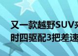 又一款越野SUV来了比牧马人霸气L6引擎全时四驱配3把差速锁