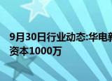 9月30日行业动态:华电新能源在山东成立新能源公司，注册资本1000万