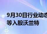 9月30日行业动态:北京机器人产业发展基金等入股沃兰特