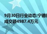 9月30日行业动态:宁德时代今日大宗交易折价成交20万股，成交额4987.4万元