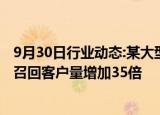 9月30日行业动态:某大型券商人士称不活跃账户较前期日均召回客户量增加35倍