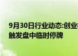 9月30日行业动态:创业板新股长联科技涨幅扩大至509%，触发盘中临时停牌