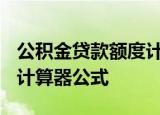 公积金贷款额度计算器2022 公积金贷款额度计算器公式