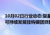 10月02日行业动态:复星国际通过绿鞋机制完成8.88亿美元可持续发展挂钩银团贷款