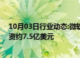 10月03日行业动态:微软据悉在OpenAI最新一轮融资中投资约7.5亿美元