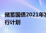 储蓄国债2021年发行时间2021年储蓄国债发行计划