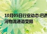 10月05日行业动态:巴西亚马孙州旱情致超76万人受灾，内河物流通道受阻