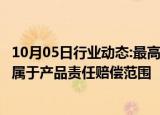 10月05日行业动态:最高法司法解释：缺陷产品造成的自损，属于产品责任赔偿范围