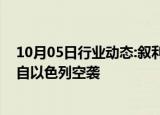 10月05日行业动态:叙利亚防空系统在霍姆斯西部拦截了来自以色列空袭