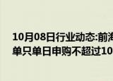 10月08日行业动态:前海开源基金深夜宣布74只基金限购，单只单日申购不超过1000元