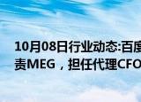 10月08日行业动态:百度宣布管理干部调整：何俊杰不再负责MEG，担任代理CFO