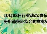 10月08日行业动态:京东方A：发行不超100亿元公司债券注册申请获证监会同意批复