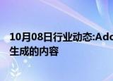 10月08日行业动态:Adobe将提供免费应用程序帮助标记AI生成的内容