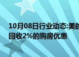 10月08日行业动态:美的置业10月8日起全国在售房源全面回收2%的购房优惠