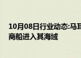 10月08日行业动态:马耳他禁止一艘载有炸药驶往以色列的商船进入其海域