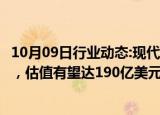 10月09日行业动态:现代汽车印度子公司或下周启动在印IPO，估值有望达190亿美元